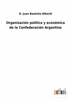Organización política y económica de la Confederación Argentina - Alberdi, D. Juan Bautista