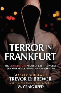 Terror in Frankfurt: The Untold Story about One of the Worst Terrorist Attacks in U.S. Air Force History - Brewer, Master Sergeant Trevor D.; Reed, W. Craig