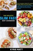 The Holistic Slim Fast Diet Cookbook; The Complete Guide To Losing Weight Effortlessly And Reinvigorating Overall Health With Delectable And Nourishing Recipes (eBook, ePUB)