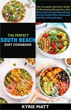 Cover The Perfect South Beach Diet Cookbook; The Complete Nutrition Guide To Reinstating Metabolism, Shedding Calories And Revitalizing Overall Health With Delectable And Nourishing Recipes (eBook, ePUB)