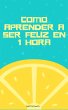 Cómo aprender a ser feliz en 1 hora... - Bild 1