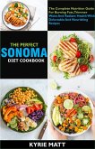 The Perfect Sonoma Diet Cookbook; The Complete Nutrition Guide For Burning Fats, Trimmer Waist And Radiant Health With Delectable And Nourishing Recipes (eBook, ePUB)