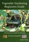 Vegetable Gardening Beginners Guide (eBook, ePUB)