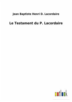 Le Testament du P. Lacordaire - Lacordaire, Jean Baptiste Henri D.