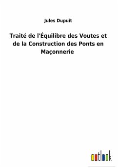Traité de l'Équilibre des Voutes et de la Construction des Ponts en Maçonnerie - Dupuit, Jules
