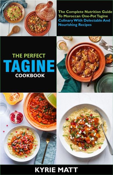 The Perfect Tagine Cookbook; The Complete Nutrition Guide To Moroccan One-Pot Tagine Culinary With Delectable And Nourishing Recipes (eBook, ePUB) The Perfect Tagine Cookbook; The Complete Nutrition Guide To Moroccan One-Pot Tagine Culinary With Delectable And Nourishing Recipes (eBook, ePUB)