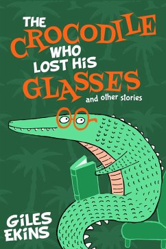 The Crocodile Who Lost His Glasses (eBook, ePUB) - Ekins, Giles
