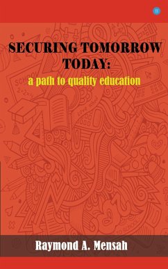 SECURING TOMORROW TODAY: A Path Towards Quality Education (eBook, ePUB) - Mensah, Raymond A.