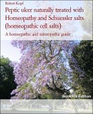 Peptic ulcer naturally treated with Homeopathy and Schuessler salts (homeopathic cell salts) (eBook, ePUB)