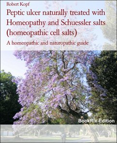 Peptic ulcer naturally treated with Homeopathy and Schuessler salts (homeopathic cell salts) (eBook, ePUB) - Kopf, Robert