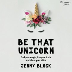 Be That Unicorn, Find Your Magic, Live Your Truth, and Share Your Shine (MP3-Download) - Block, Jenny