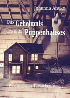 Das Geheimnis des alten Puppenhauses - Biografischer Tatsachenroman - Ancke, Johanna