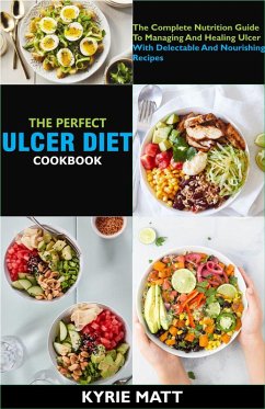 The Perfect Ulcer Diet Cookbook; The Complete Nutrition Guide To Managing And Healing Ulcer With Delectable And Nourishing Recipes (eBook, ePUB) - Matt, Kyrie