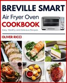 Breville Smart Air Fryer Oven Cookbook: Amazingly Easy Recipes to Fry, Bake, Dehydrate, Grill, and Roast (The Complete Cookbook Series) (eBook, ePUB)