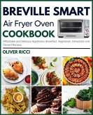 Breville Smart Air Fryer Oven Cookbook: Affordable and Delicious Appetizers, Breakfast, Vegetarian, Dehydrate and Side Dishes Recipes (The Complete Cookbook Series) (eBook, ePUB)
