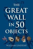 The Great Wall in 50 Objects (eBook, ePUB)