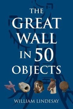 The Great Wall in 50 Objects (eBook, ePUB) - Lindesay, William