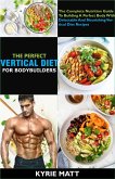 The Perfect Vertical Diet For Bodybuilders; The Complete Nutrition Guide To Building A Perfect Body With Delectable And Nourishing Vertical Diet Recipes (eBook, ePUB)