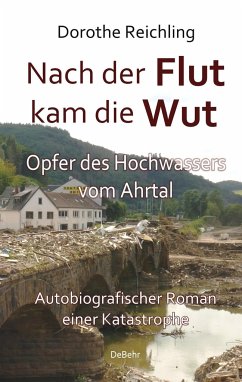 Nach der Flutkam die Wut - Opfer des Hochwassers vom Ahrtal - Autobiografischer Roman einer Katastrophe - Reichling, Dorothe