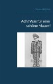 Ach! Was für eine schöne Mauer! Ach! Was für eine schöne Mauer!
