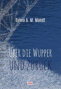 Über die Wupper und zurück - Mandt, Sylvia A.M.