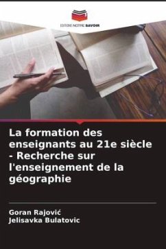 La formation des enseignants au 21e siècle - Recherche sur l'enseignement de la géographie - Rajovic, Goran;Bulatovic, Jelisavka