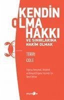 Kendin Olma Hakki ve Sinirlarina Hakim Olmak;Dogruyu Konusmak, Görülmek ve Nihayet Özgürce Yasamak Icin Temel Rehber - Cole, Terri