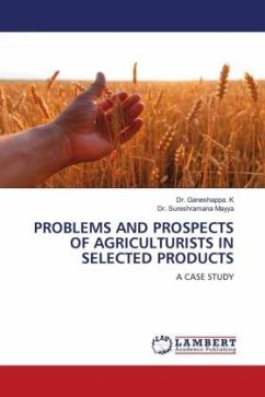 PROBLEMS AND PROSPECTS OF AGRICULTURISTS IN SELECTED PRODUCTS - K, Dr. Ganeshappa.;Mayya, Dr. Sureshramana