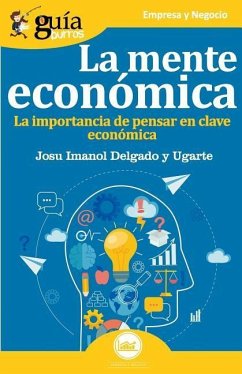 GuíaBurros La mente económica: La importancia de pensar en clave económica - Delgado Y. Ugarte, Josu Imanol