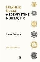 Insanlik Islam Medeniyetine Muhtactir - Özbay, Ilyas