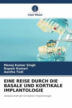 EINE REISE DURCH DIE BASALE UND KORTIKALE IMPLANTOLOGIE - Singh, Manoj Kumar;Kumari, Rupam;Todi, Aastha