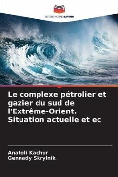 Le complexe pétrolier et gazier du sud de l'Extrême-Orient. Situation actuelle et ec - Kachur, Anatoli;Skrylnik, Gennady