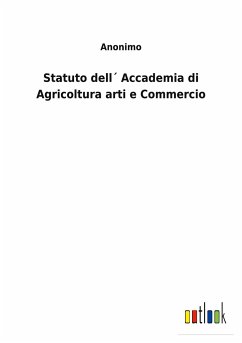 Statuto dell´ Accademia di Agricoltura arti e Commercio - Anonimo