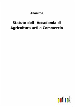 Statuto dell´ Accademia di Agricoltura arti e Commercio - Anonimo