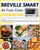 Breville Smart Air Fryer Oven Cookbook: Quick and Easy Fish and Seafood, Meat, Poultry, Pizza and Rotisserie Recipes (The Complete Cookbook Series) (eBook, ePUB)