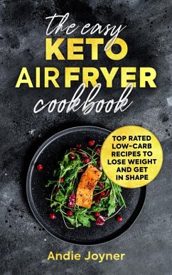 The Easy Keto Air Fryer Cookbook: Top Rated Low-Carb Recipes to Lose Weight and Get in Shape (eBook, ePUB) - Joyner, Andie