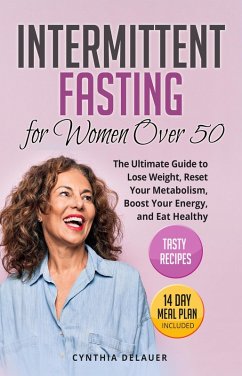 Intermittent Fasting for Women Over 50: The Ultimate Guide to Lose Weight, Reset Your Metabolism, Boost Your Energy, and Eat Healthy - Tasty Recipes and 14 Day Meal Plan Included (eBook, ePUB) - DeLauer, Cynthia