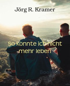 So konnte ich nicht mehr leben (eBook, ePUB) - R. Kramer, Jörg