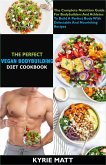 The Perfect Vegan Bodybuilding Diet Cookbook; The Complete Nutrition Guide For Bodybuilders And Athletes To Build A Perfect Body With Delectable And Nourishing Recipes (eBook, ePUB)