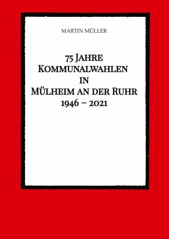 75 Jahre Kommunalwahlen in Mülheim an der Ruhr 1946 ¿ 2021 - Müller, Martin
