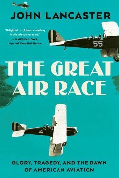 The Great Air Race: Glory, Tragedy, and the Dawn of American Aviation (eBook, ePUB) - Lancaster, John