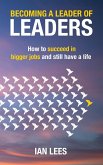Becoming a Leader of Leaders: How to Succeed in Bigger Jobs and Still Have a Life (eBook, ePUB)