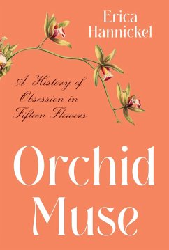 Orchid Muse: A History of Obsession in Fifteen Flowers (eBook, ePUB) - Hannickel, Erica