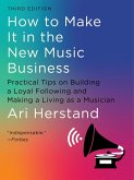 How To Make It in the New Music Business: Practical Tips on Building a Loyal Following and Making a Living as a Musician (Third) (eBook, ePUB)