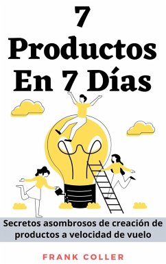 Cover 7 Productos En 7 Días: Secretos asombrosos de creación de productos a velocidad de vuelo (eBook, ePUB)