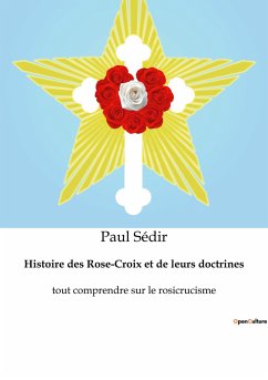 Histoire des Rose-Croix et de leurs doctrines - Sédir, Paul