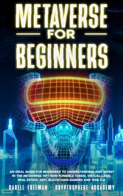 Metaverse for Beginners: An Ideal Guide for Beginners to Understanding and Invest in the Metaverse: NFT Non-Fungible Token, Virtual Land, Real Estate, Defi, Blockchain Gaming and Web 3.0 (Metaverse Collection) (eBook, ePUB) - Freeman, Darell