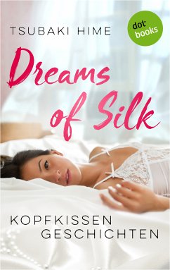 Dreams of Silk - Kopfkissengeschichten (eBook, ePUB) - Hime, Tsubaki