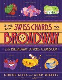 Give My Swiss Chards to Broadway: The Broadway Lover's Cookbook (eBook, ePUB)