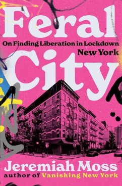 Feral City: On Finding Liberation in Lockdown New York (eBook, ePUB) - Moss, Jeremiah